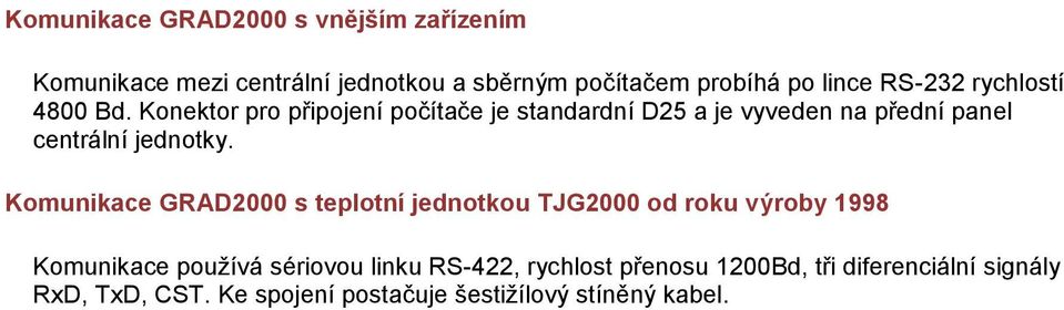 Konektor pro připojení počítače je standardní D25 a je vyveden na přední panel centrální jednotky.