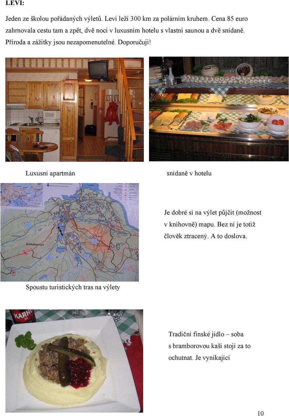 Příroda a zážitky jsou nezapomenutelné. Doporučuji!