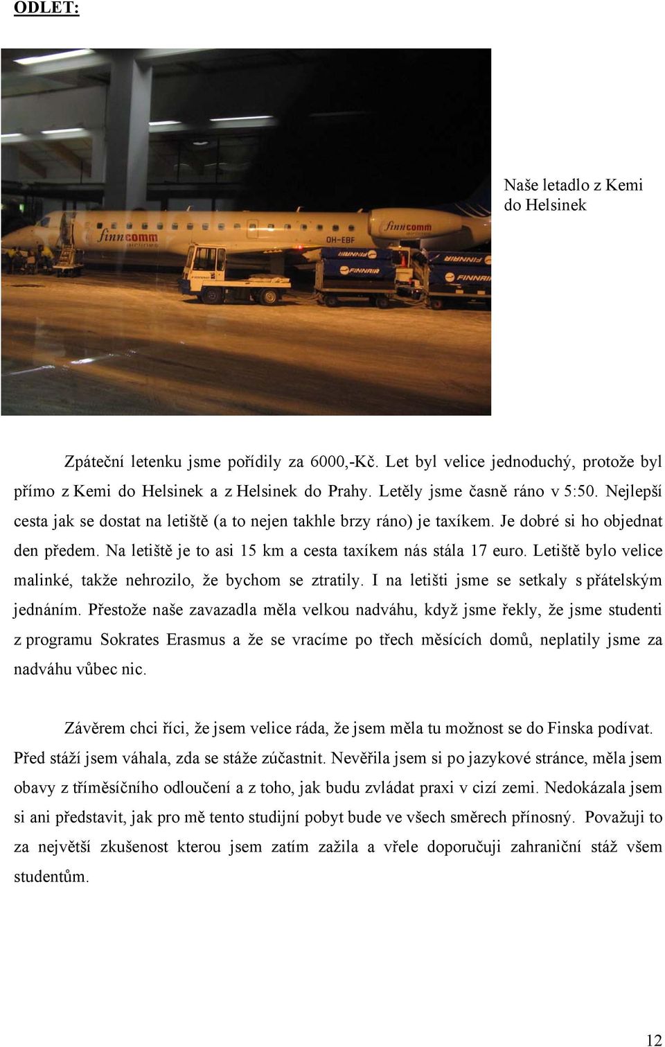 Letiště bylo velice malinké, takže nehrozilo, že bychom se ztratily. I na letišti jsme se setkaly s přátelským jednáním.