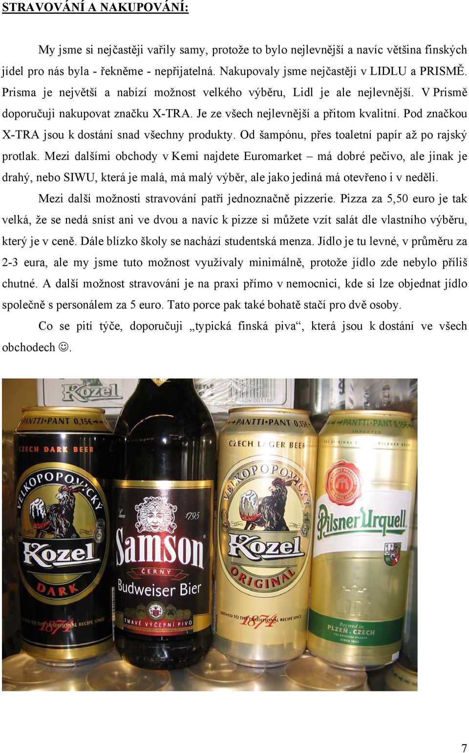 Je ze všech nejlevnější a přitom kvalitní. Pod značkou X-TRA jsou k dostání snad všechny produkty. Od šampónu, přes toaletní papír až po rajský protlak.