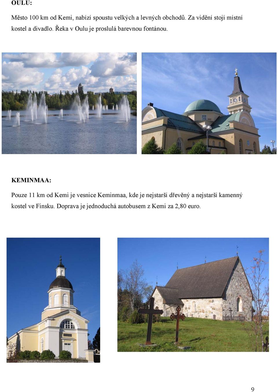 Řeka v Oulu je proslulá barevnou fontánou.