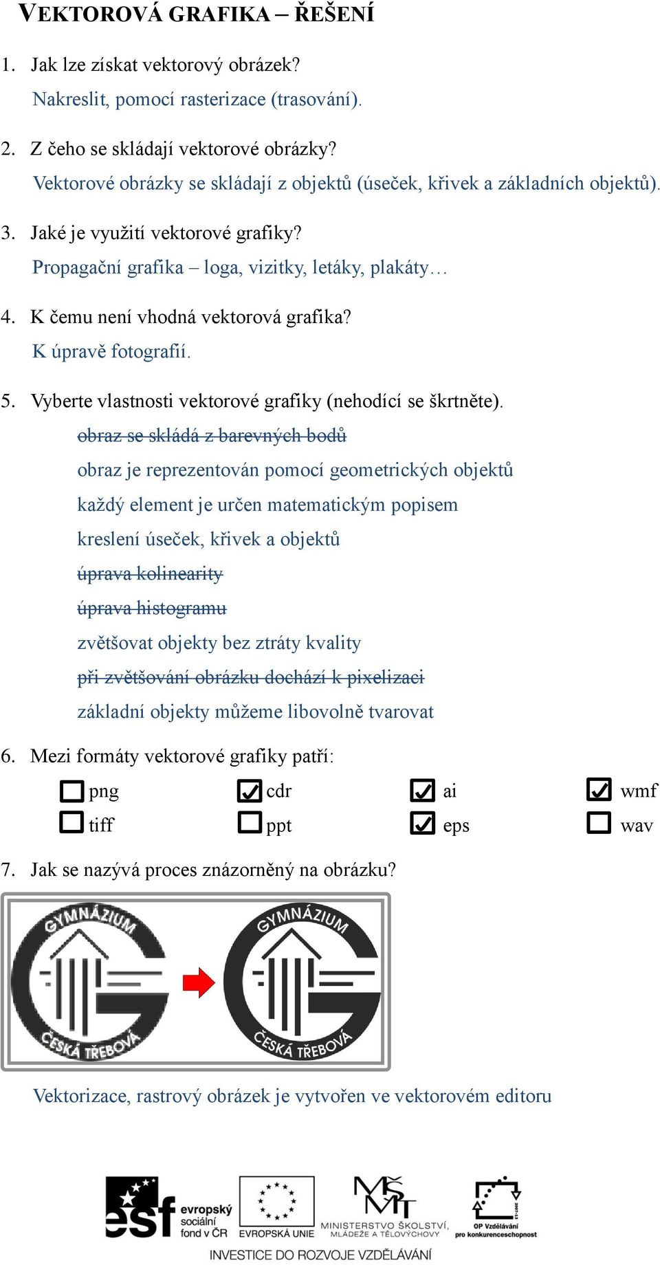 K čemu není vhodná vektorová grafika? K úpravě fotografií. 5. Vyberte vlastnosti vektorové grafiky (nehodící se škrtněte).