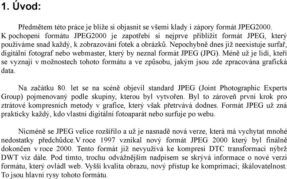 Nepochybně dnes již neexistuje surfař, digitální fotograf nebo webmaster, který by neznal formát JPEG (JPG).