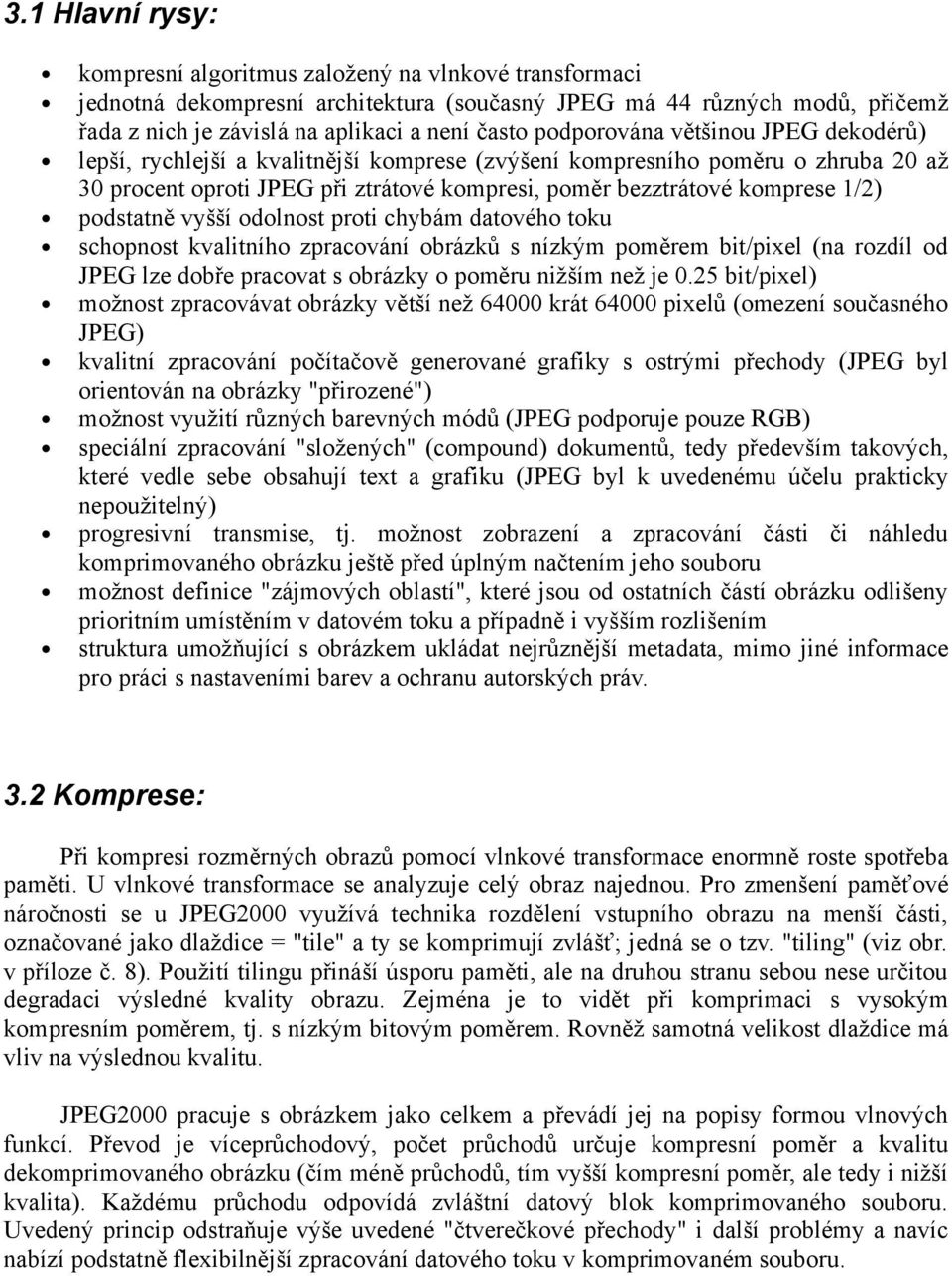 podstatně vyšší odolnost proti chybám datového toku schopnost kvalitního zpracování obrázků s nízkým poměrem bit/pixel (na rozdíl od JPEG lze dobře pracovat s obrázky o poměru nižším než je 0.