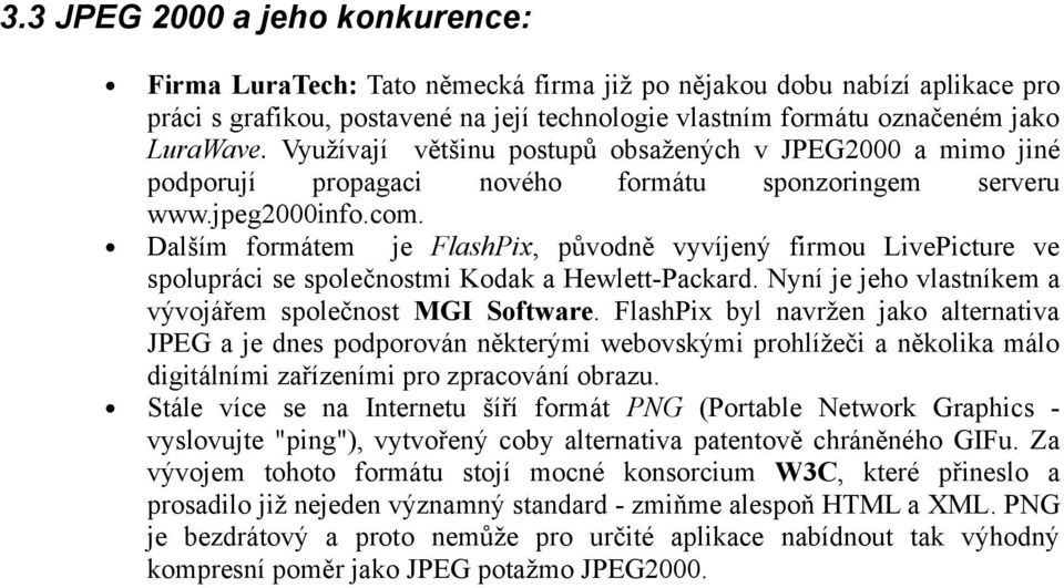Dalším formátem je FlashPix, původně vyvíjený firmou LivePicture ve spolupráci se společnostmi Kodak a Hewlett-Packard. Nyní je jeho vlastníkem a vývojářem společnost MGI Software.