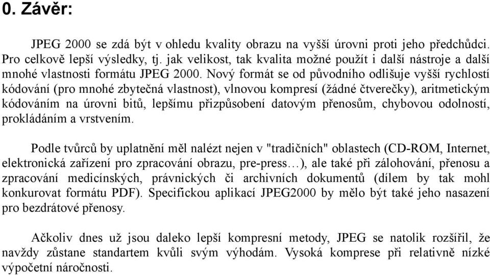 Nový formát se od původního odlišuje vyšší rychlostí kódování (pro mnohé zbytečná vlastnost), vlnovou kompresí (žádné čtverečky), aritmetickým kódováním na úrovni bitů, lepšímu přizpůsobení datovým