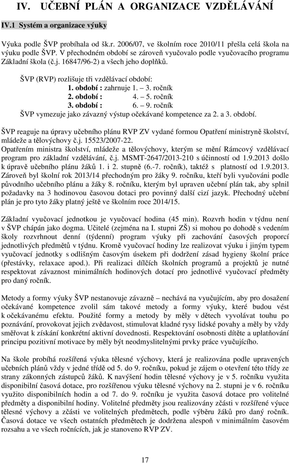 ročník 2. období : 4. 5. ročník 3. období : 6. 9. ročník ŠVP vymezuje jako závazný výstup očekávané kompetence za 2. a 3. období. ŠVP reaguje na úpravy učebního plánu RVP ZV vydané formou Opatření ministryně školství, mládeže a tělovýchovy č.