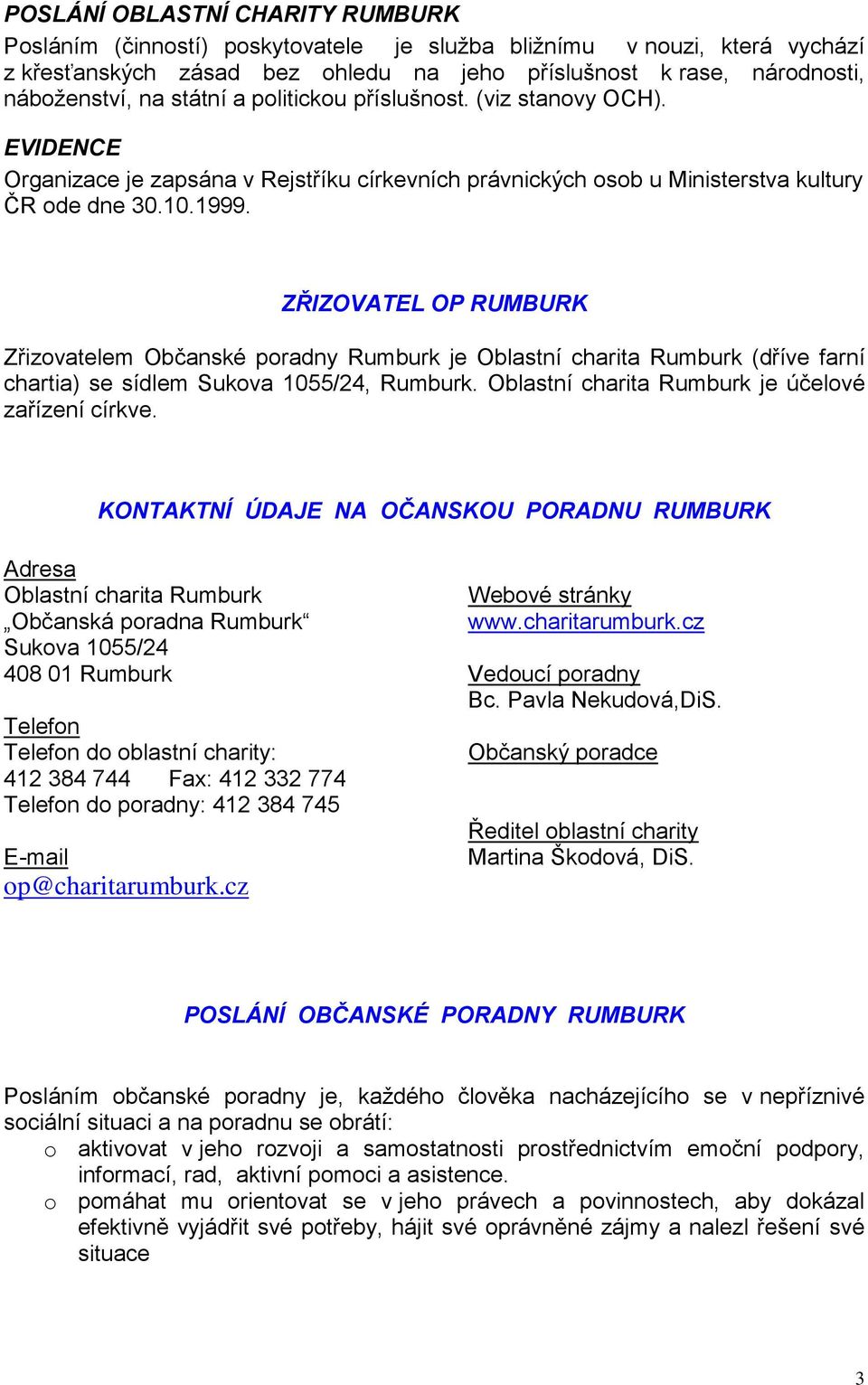 ZŘIZOVATEL OP RUMBURK Zřizovatelem Občanské poradny Rumburk je Oblastní charita Rumburk (dříve farní chartia) se sídlem Sukova 1055/24, Rumburk. Oblastní charita Rumburk je účelové zařízení církve.