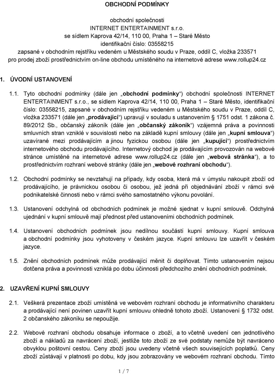 oddíl C, vložka 233571 pro prodej zboží prostřednictvím on-line obchodu umístěného na internetové adrese www.rollup24.cz 1. ÚVODNÍ USTANOVENÍ 1.1. Tyto obchodní podmínky (dále jen obchodní podmínky ) obchodní společnosti INTERNET ENTERTAINMENT s.