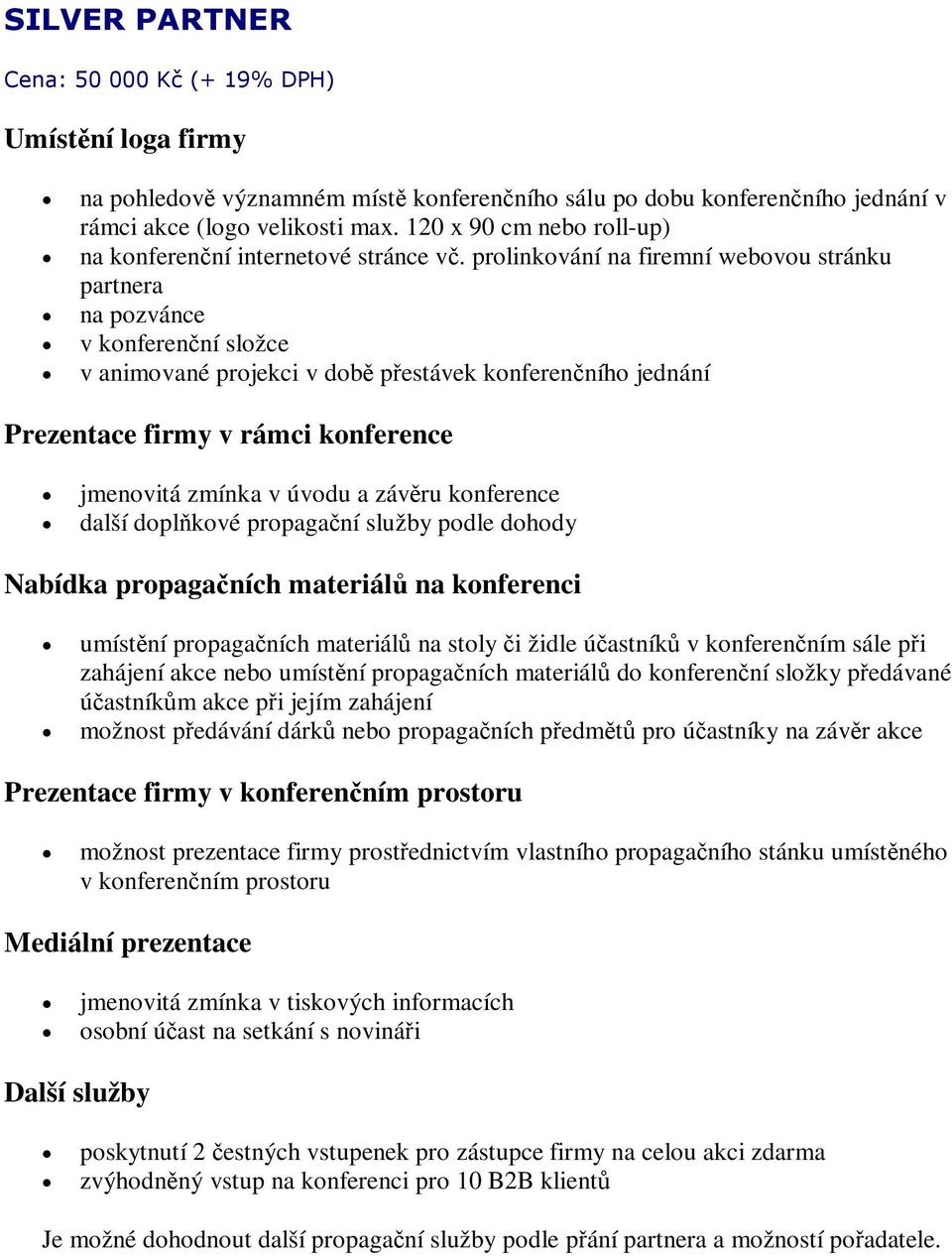 úastník v konferenním sále pi zahájení akce nebo umístní propaganích materiál do konferenní složky pedávané úastníkm akce pi jejím zahájení možnost pedávání dárk nebo propaganích pedmt pro úastníky