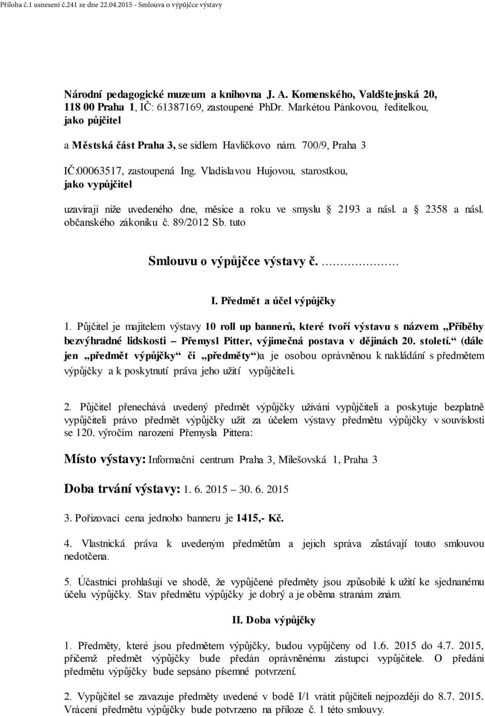 Vladislavou Hujovou, starostkou, jako vypůjčitel uzavírají níže uvedeného dne, měsíce a roku ve smyslu 2193 a násl. a 2358 a násl. občanského zákoníku č. 89/2012 Sb. tuto Smlouvu o výpůjčce výstavy č.