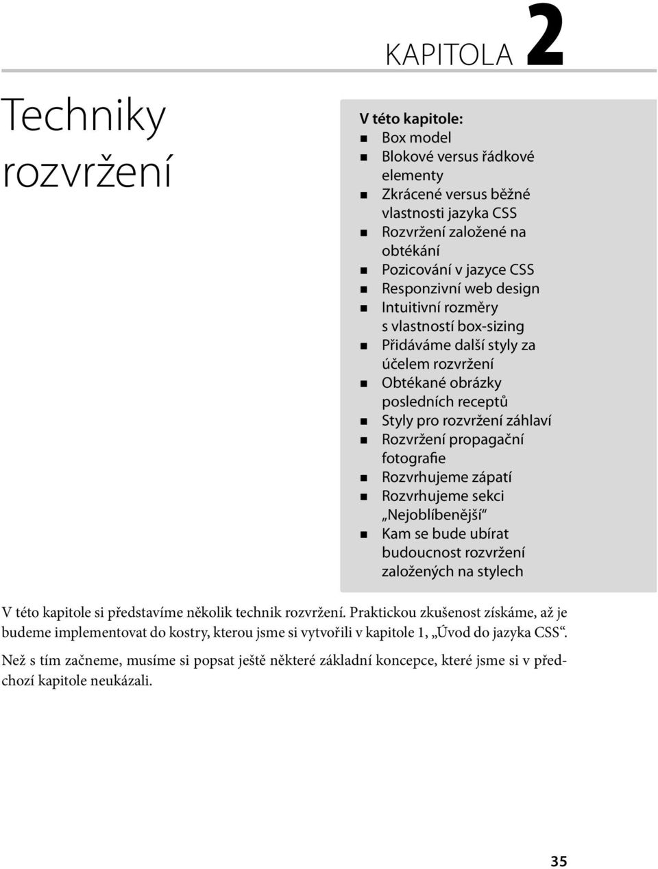 Rozvrhujeme zápatí Rozvrhujeme sekci Nejoblíbenější Kam se bude ubírat budoucnost rozvržení založených na stylech V této kapitole si představíme několik technik rozvržení.