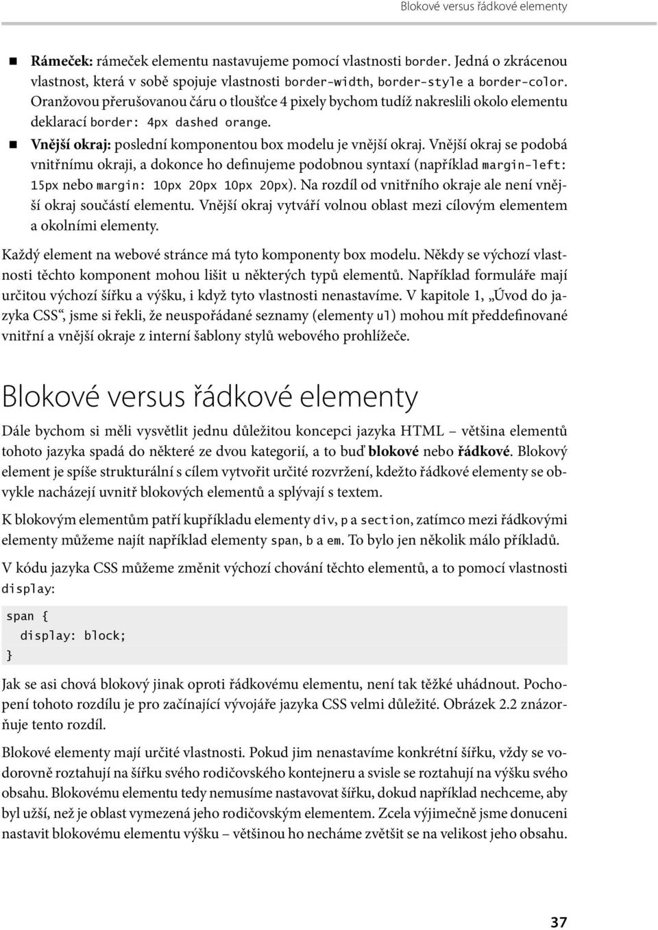 Vnější okraj se podobá vnitřnímu okraji, a dokonce ho definujeme podobnou syntaxí (například margin-left: 15px nebo margin: 10px 20px 10px 20px).