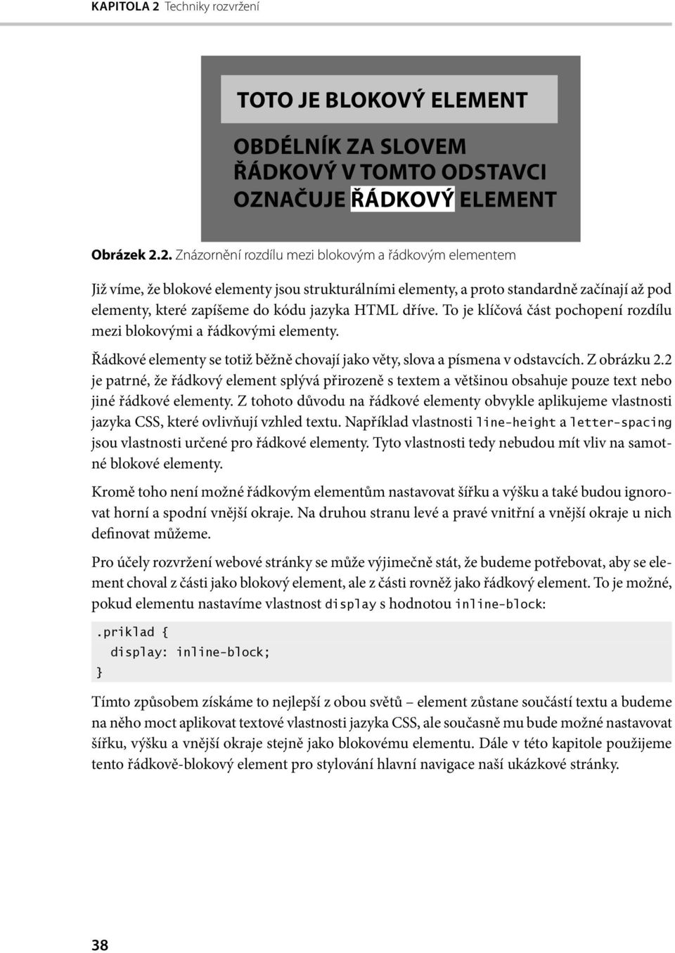 2. Znázornění rozdílu mezi blokovým a řádkovým elementem Již víme, že blokové elementy jsou strukturálními elementy, a proto standardně začínají až pod elementy, které zapíšeme do kódu jazyka HTML