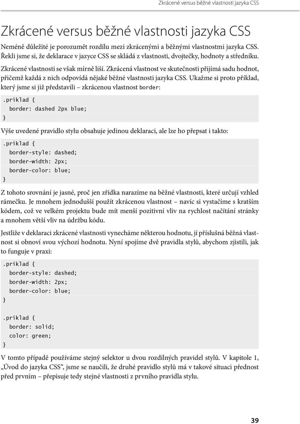 Zkrácená vlastnost ve skutečnosti přijímá sadu hodnot, přičemž každá z nich odpovídá nějaké běžné vlastnosti jazyka CSS.