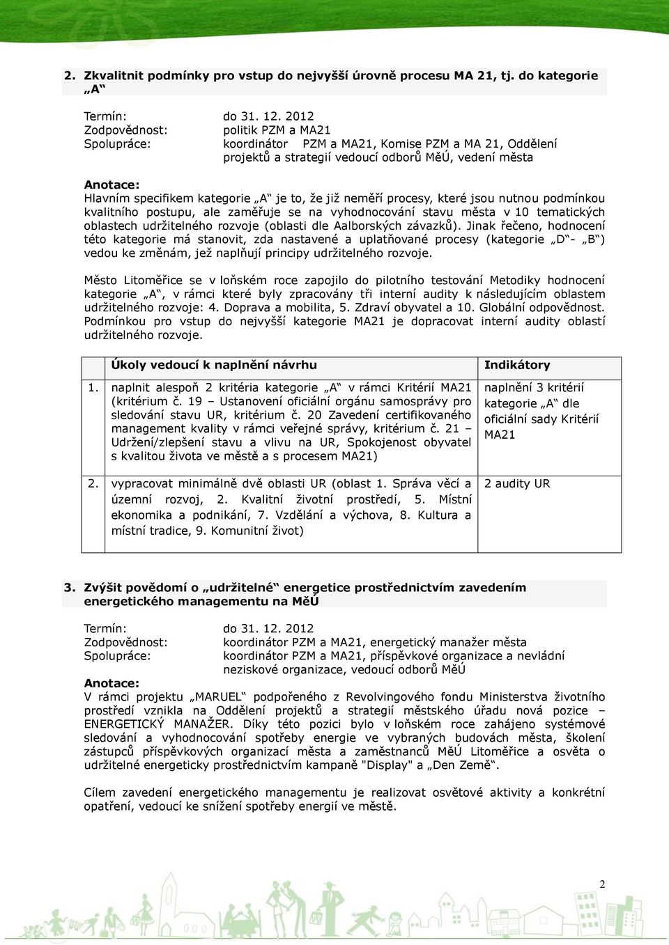 procesy, které jsou nutnou podmínkou kvalitního postupu, ale zaměřuje se na vyhodnocování stavu města v 10 tematických oblastech udrţitelného rozvoje (oblasti dle Aalborských závazků).