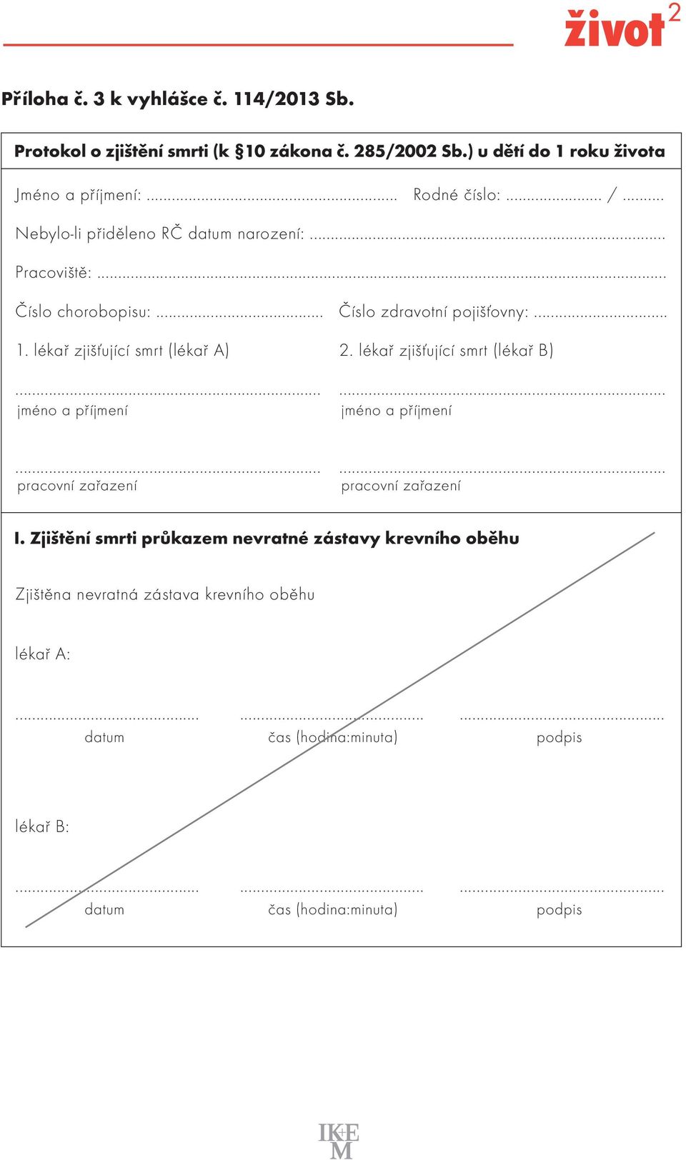 .. Pracoviště:... Číslo chorobopisu:... Číslo zdravotní pojišťovny:... 1. lékař zjišťující smrt (lékař A) 2.
