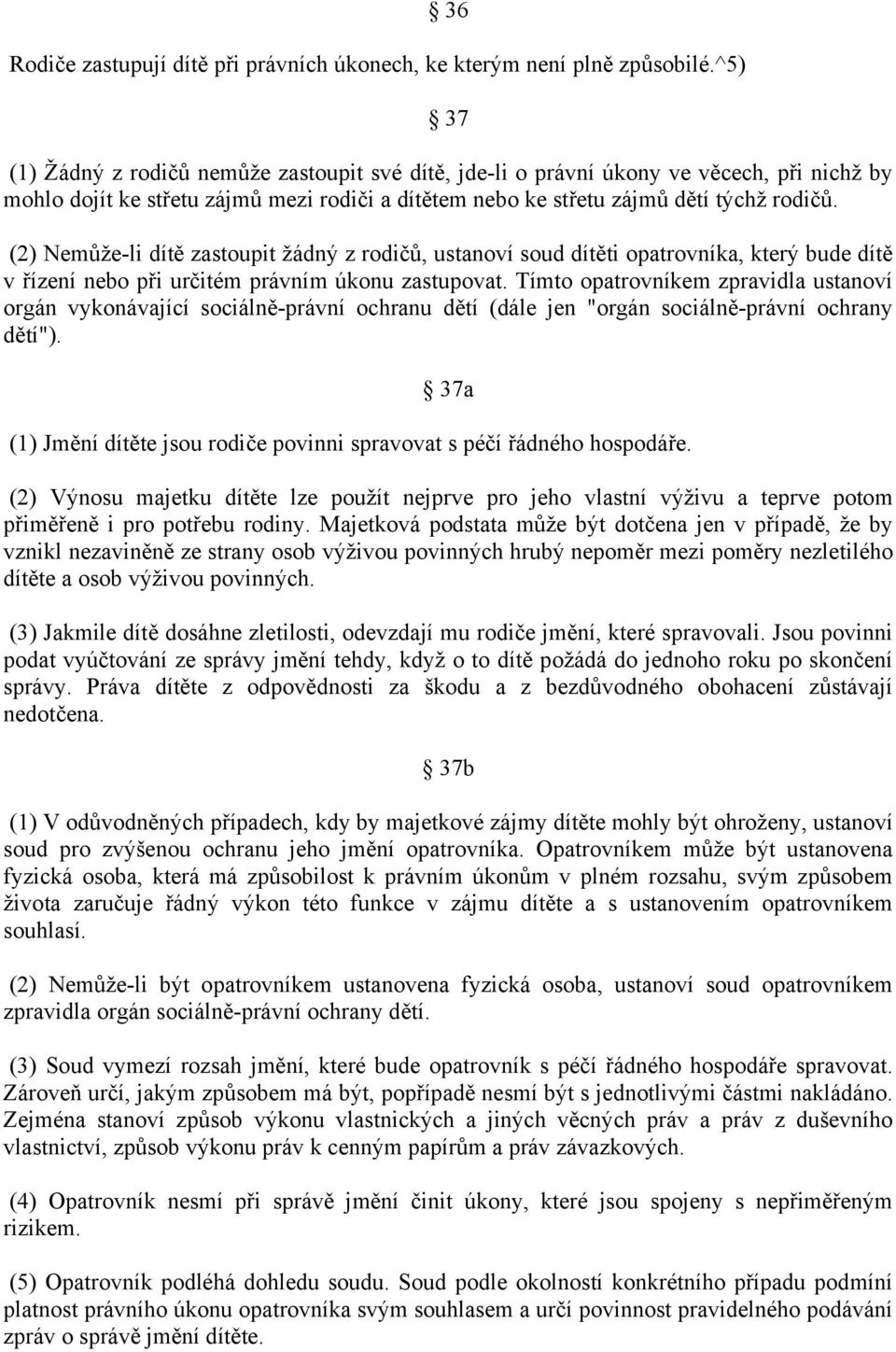 (2) Nemůže-li dítě zastoupit žádný z rodičů, ustanoví soud dítěti opatrovníka, který bude dítě v řízení nebo při určitém právním úkonu zastupovat.