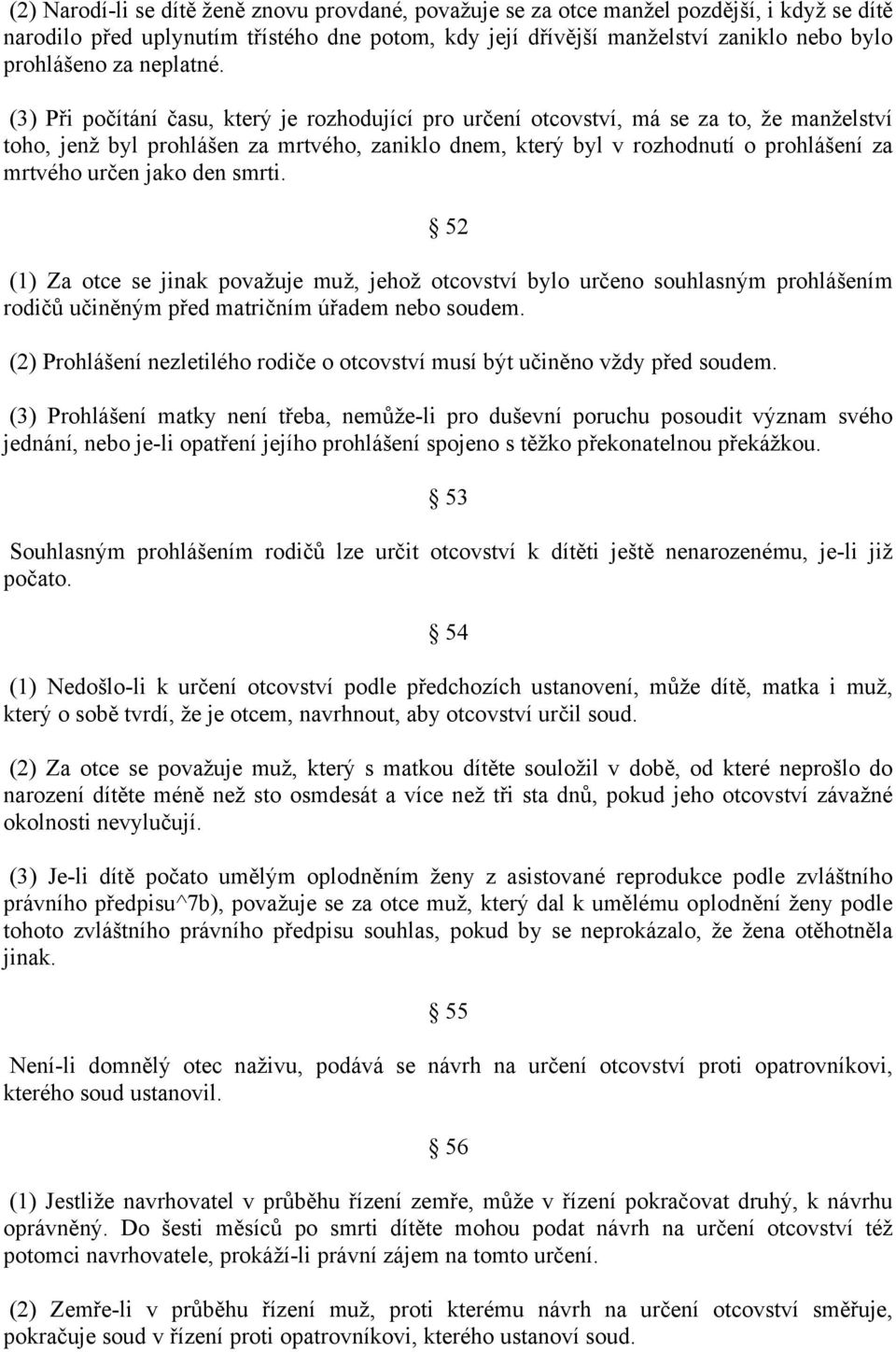 (3) Při počítání času, který je rozhodující pro určení otcovství, má se za to, že manželství toho, jenž byl prohlášen za mrtvého, zaniklo dnem, který byl v rozhodnutí o prohlášení za mrtvého určen