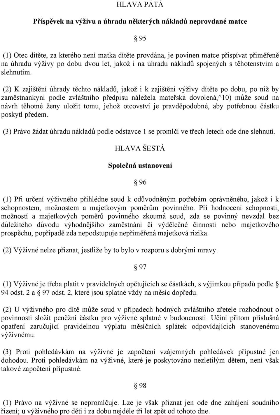 (2) K zajištění úhrady těchto nákladů, jakož i k zajištění výživy dítěte po dobu, po níž by zaměstnankyni podle zvláštního předpisu náležela mateřská dovolená,^10) může soud na návrh těhotné ženy