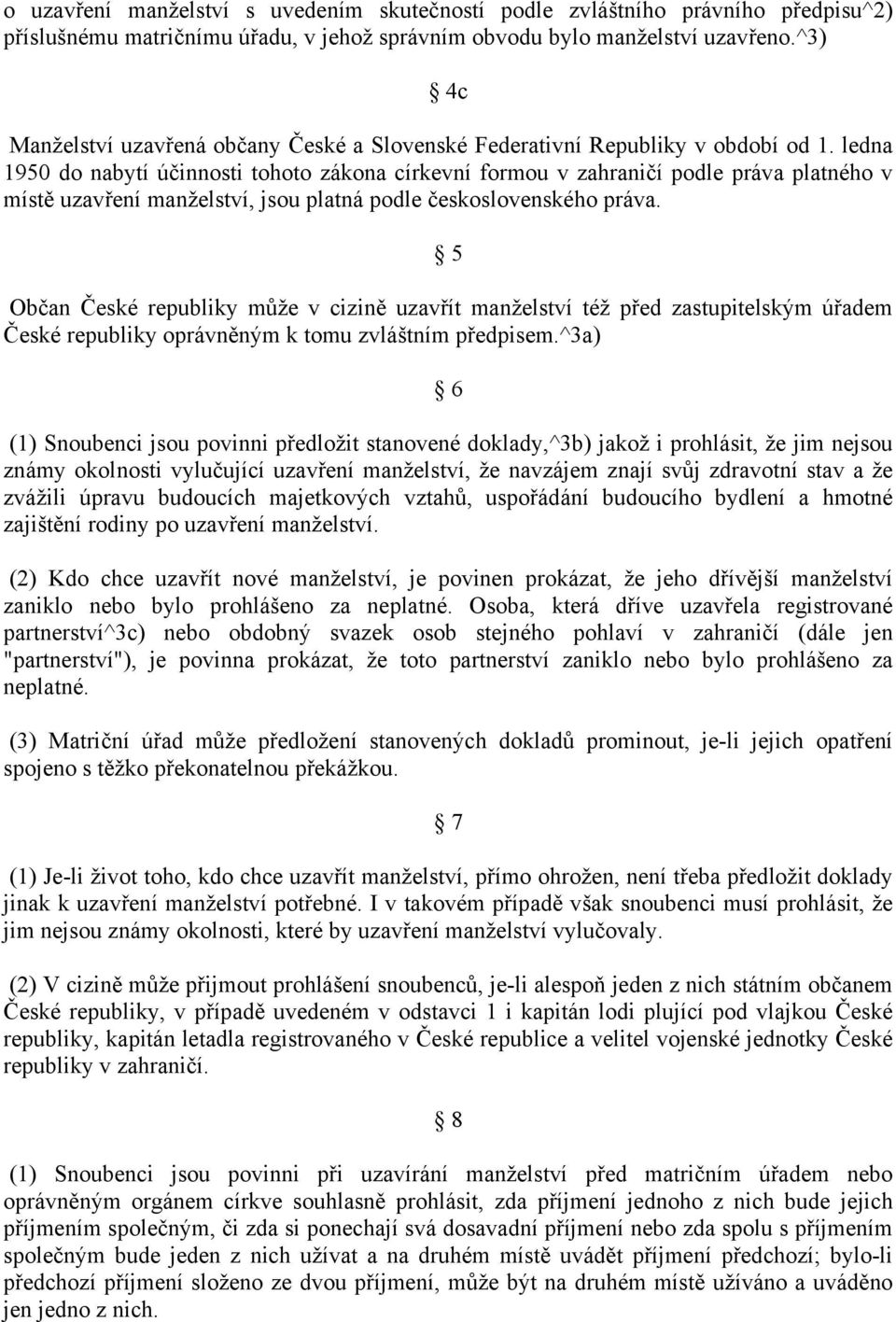 ledna 1950 do nabytí účinnosti tohoto zákona církevní formou v zahraničí podle práva platného v místě uzavření manželství, jsou platná podle československého práva.