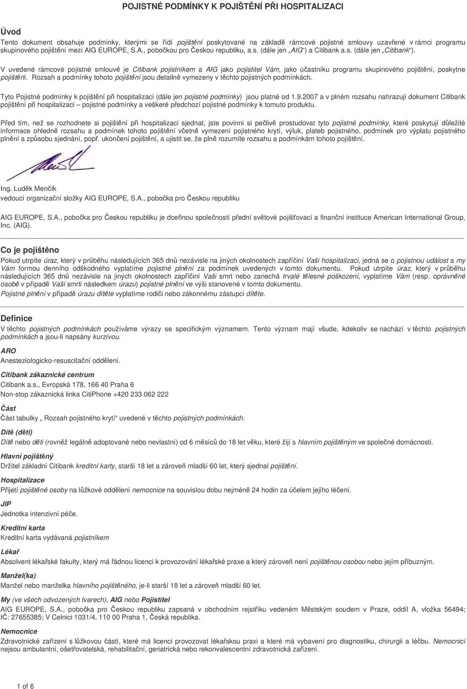 V uvedené rámcové pojistné smlouv je Citibank pojistníkem a AIG jako pojistitel Vám, jako úastníku programu skupinového pojištní, poskytne pojištní.