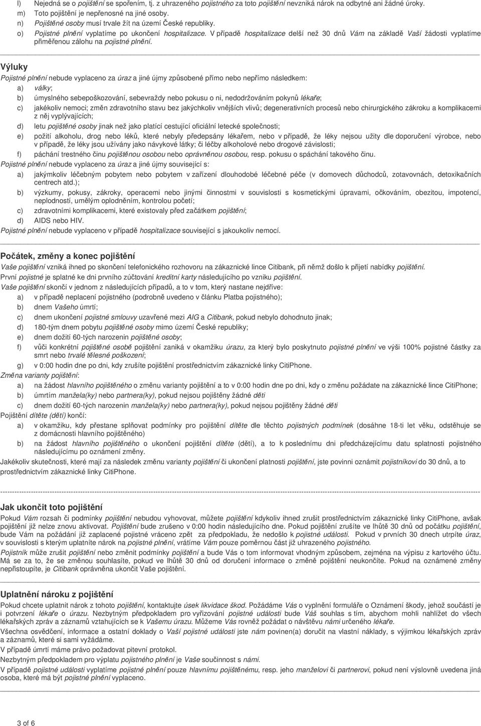 V pípad hospitalizace delší než 30 dn Vám na základ Vaší žádosti vyplatíme pimenou zálohu na pojistné plnní.