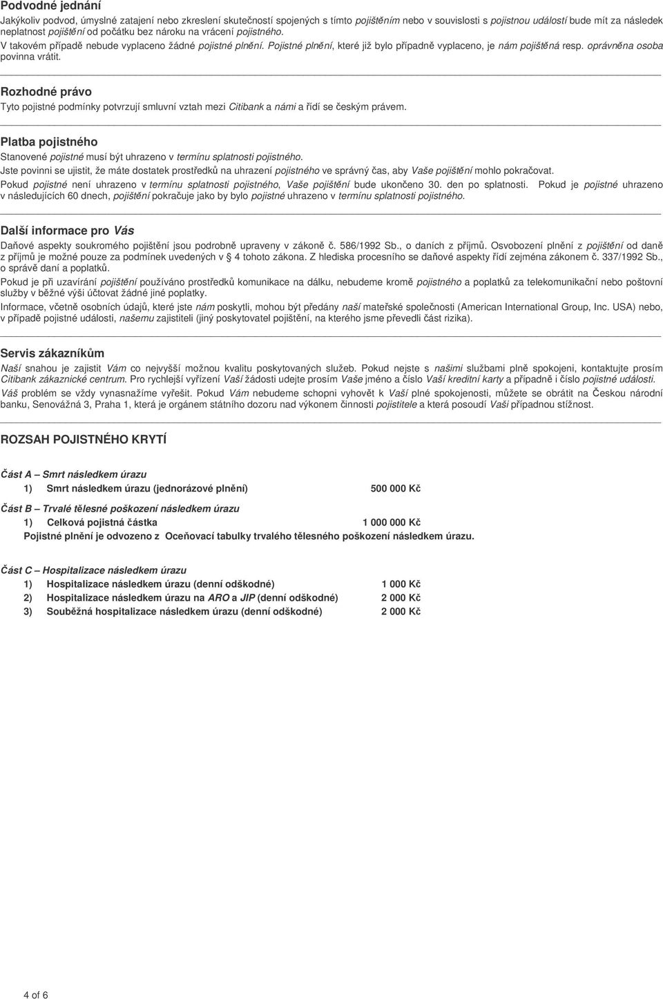 Rozhodné právo Tyto pojistné podmínky potvrzují smluvní vztah mezi Citibank a námi a ídí se eským právem. Platba pojistného Stanovené pojistné musí být uhrazeno v termínu splatnosti pojistného.