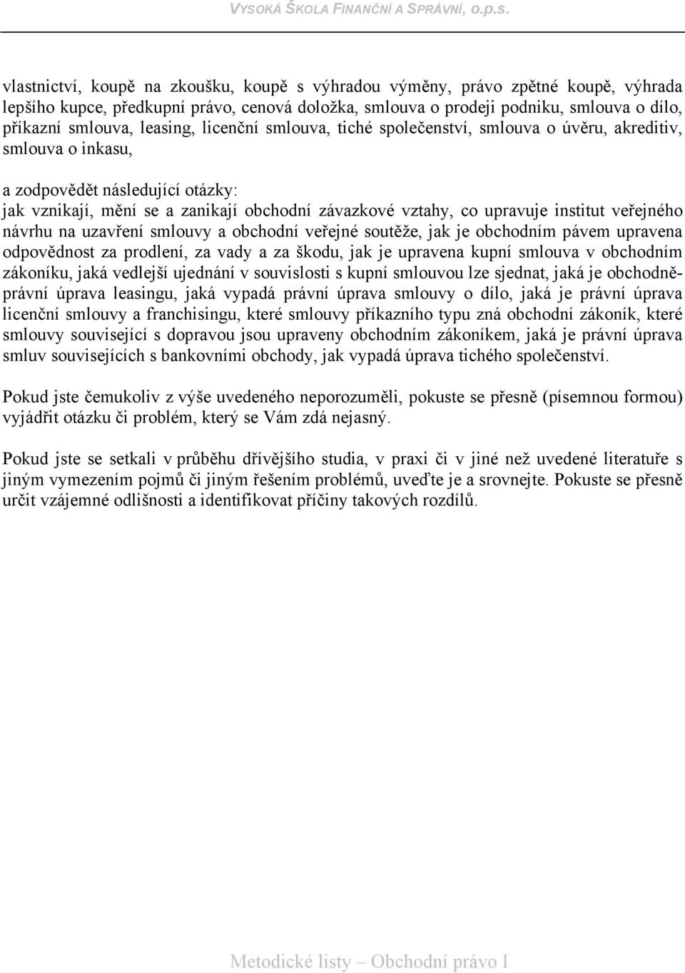 institut veřejného návrhu na uzavření smlouvy a obchodní veřejné soutěže, jak je obchodním pávem upravena odpovědnost za prodlení, za vady a za škodu, jak je upravena kupní smlouva v obchodním