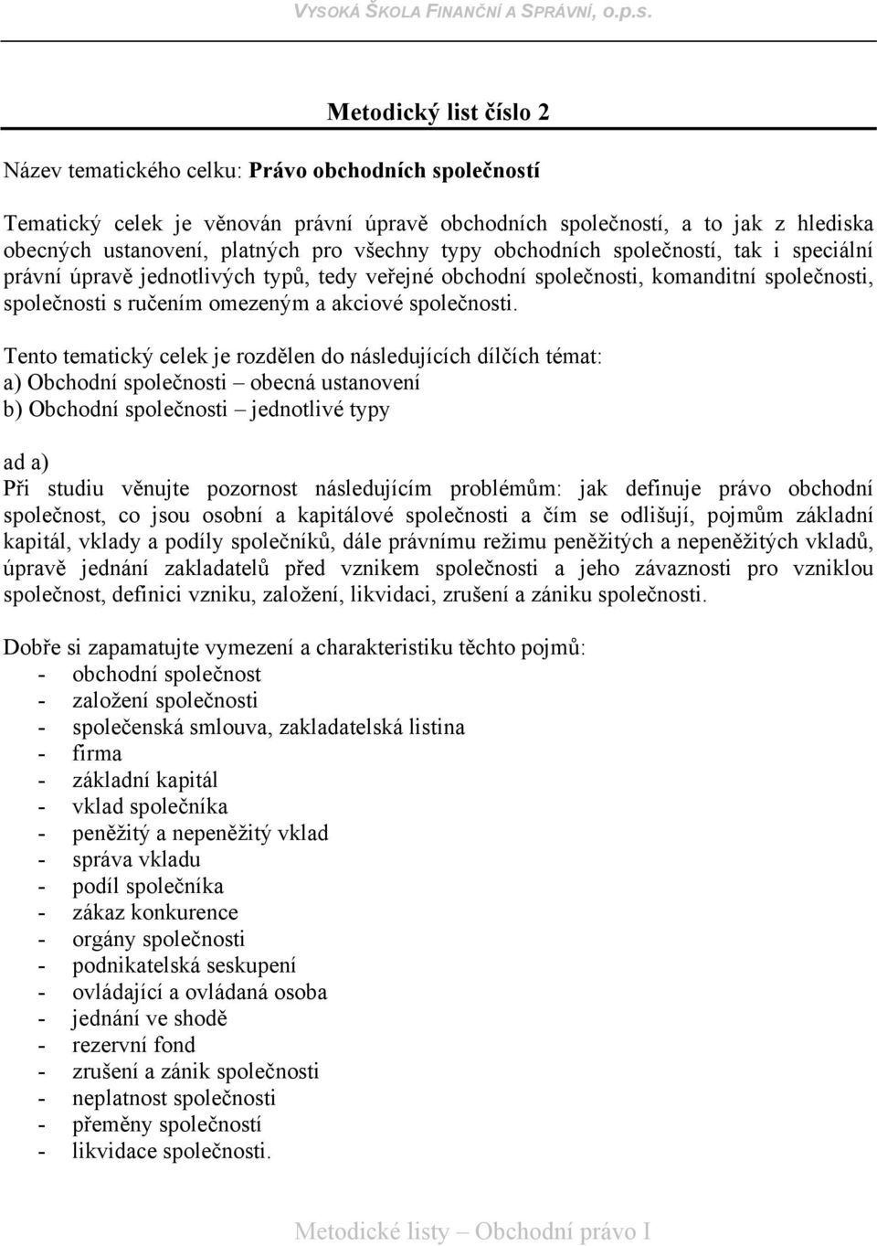 Tento tematický celek je rozdělen do následujících dílčích témat: a) Obchodní společnosti obecná ustanovení b) Obchodní společnosti jednotlivé typy ad a) Při studiu věnujte pozornost následujícím