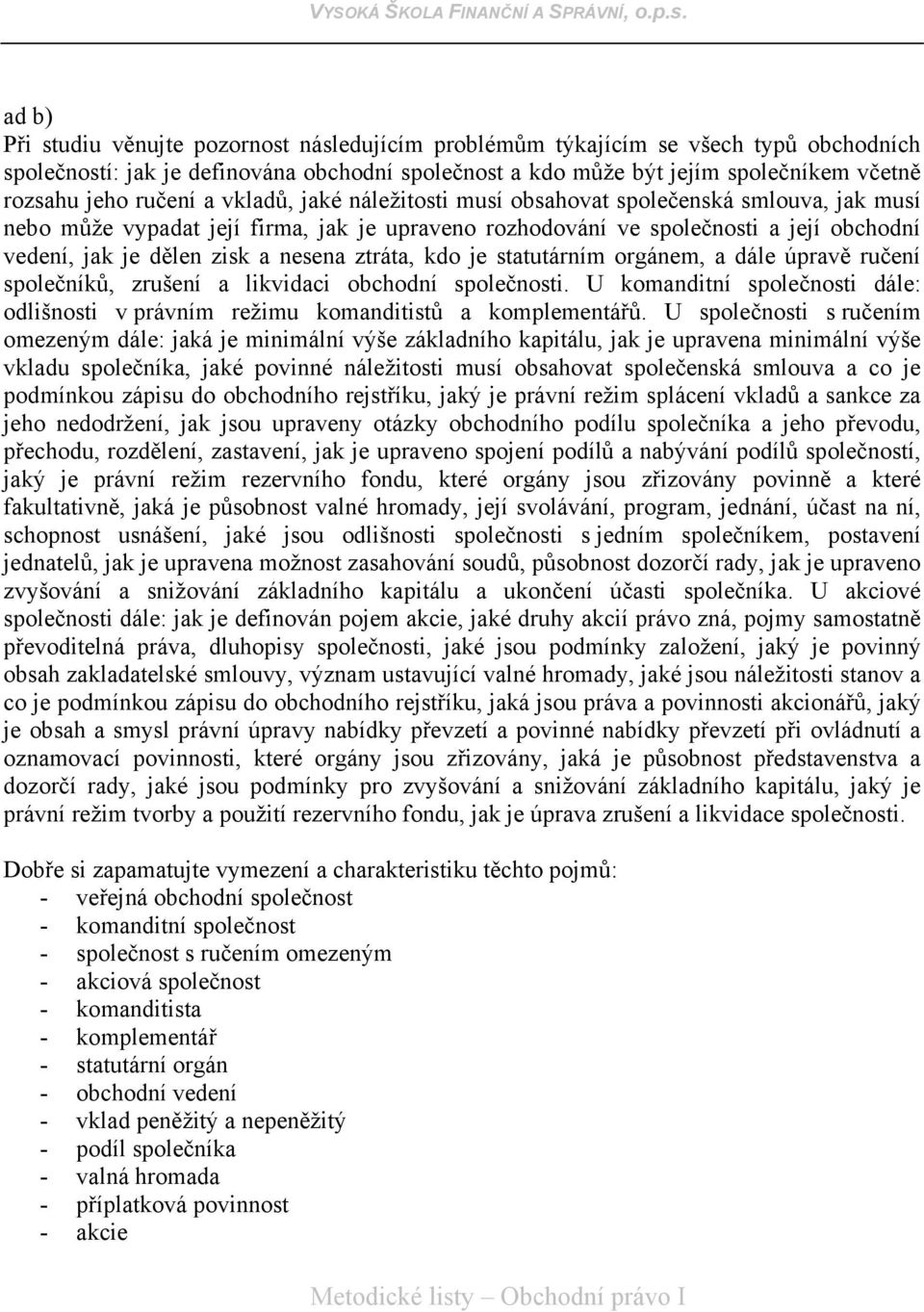 nesena ztráta, kdo je statutárním orgánem, a dále úpravě ručení společníků, zrušení a likvidaci obchodní společnosti.