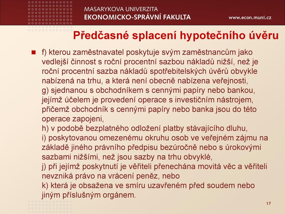 nástrojem, přičemţ obchodník s cennými papíry nebo banka jsou do této operace zapojeni, h) v podobě bezplatného odloţení platby stávajícího dluhu, i) poskytovanou omezenému okruhu osob ve veřejném