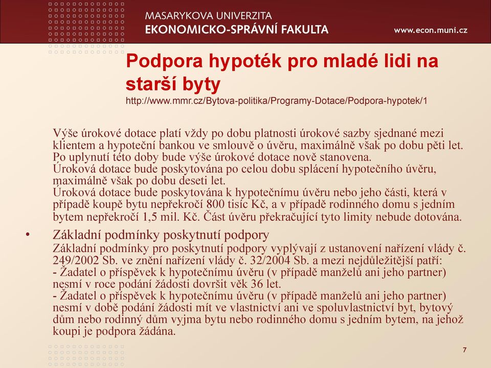 dobu pěti let. Po uplynutí této doby bude výše úrokové dotace nově stanovena. Úroková dotace bude poskytována po celou dobu splácení hypotečního úvěru, maximálně však po dobu deseti let.