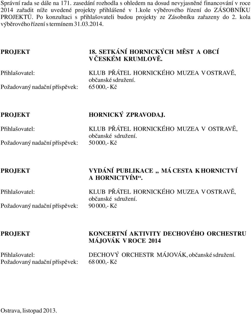 SETKÁNÍ HORNICKÝCH MĚST A OBCÍ V ČESKÉM KRUMLOVĚ. KLUB PŘÁTEL HORNICKÉHO MUZEA V OSTRAVĚ, občanské sdružení. 65 000,- Kč PROJEKT Požadovaný nadační příspěvek: HORNICKÝ ZPRAVODAJ.