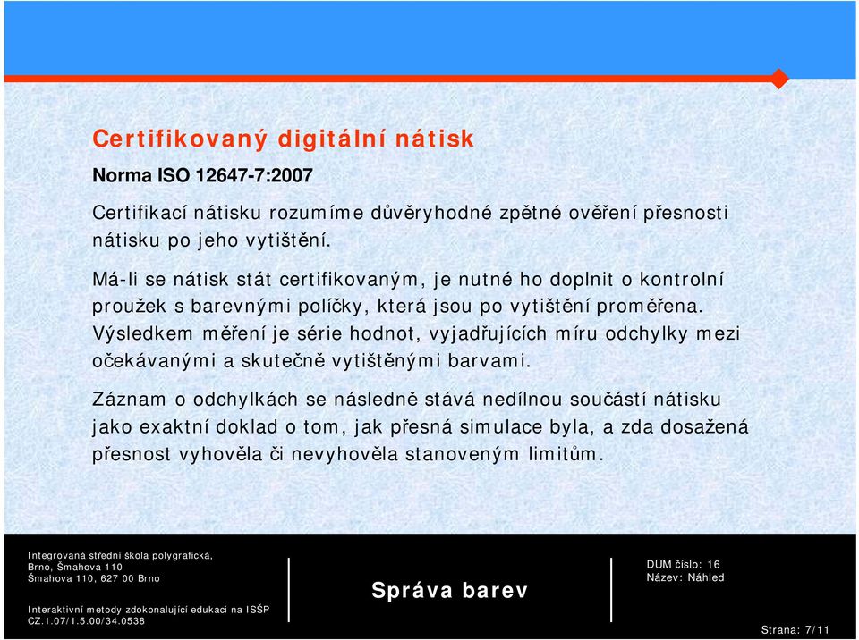 Výsledkem měření je série hodnot, vyjadřujících míru odchylky mezi očekávanými a skutečně vytištěnými barvami.