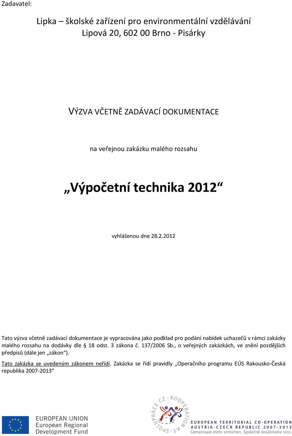 12 vyhlášenou dne 28.2.2012 Tato výzva včetně zadávací dokumentace je vypracována jako podklad pro podání nabídek uchazečů v rámci zakázky malého