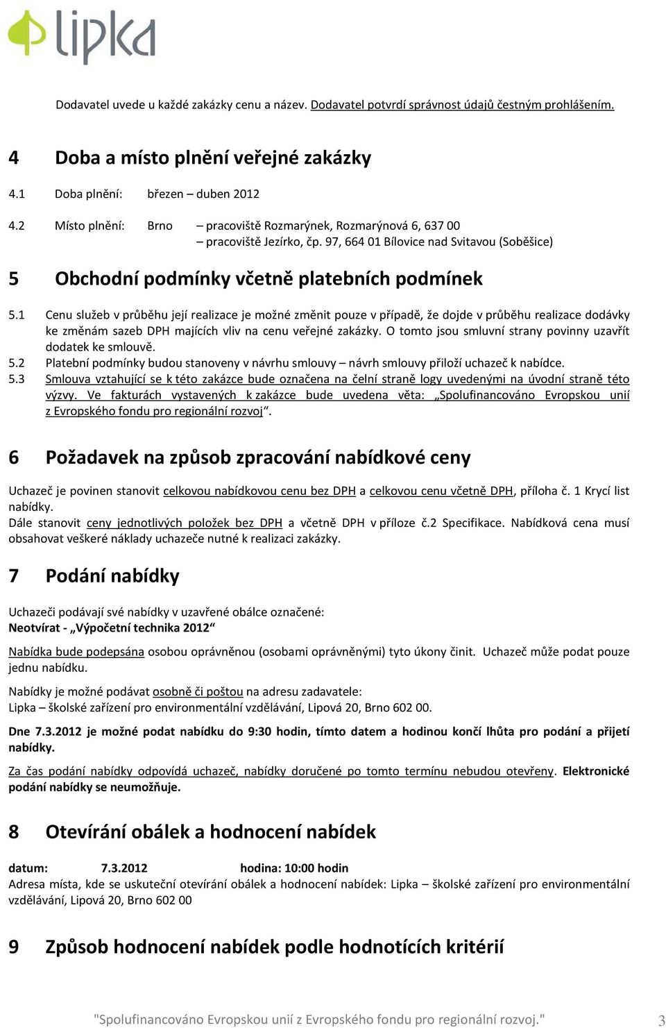 1 Cenu služeb v průběhu její realizace je možné změnit pouze v případě, že dojde v průběhu realizace dodávky ke změnám sazeb DPH majících vliv na cenu veřejné zakázky.