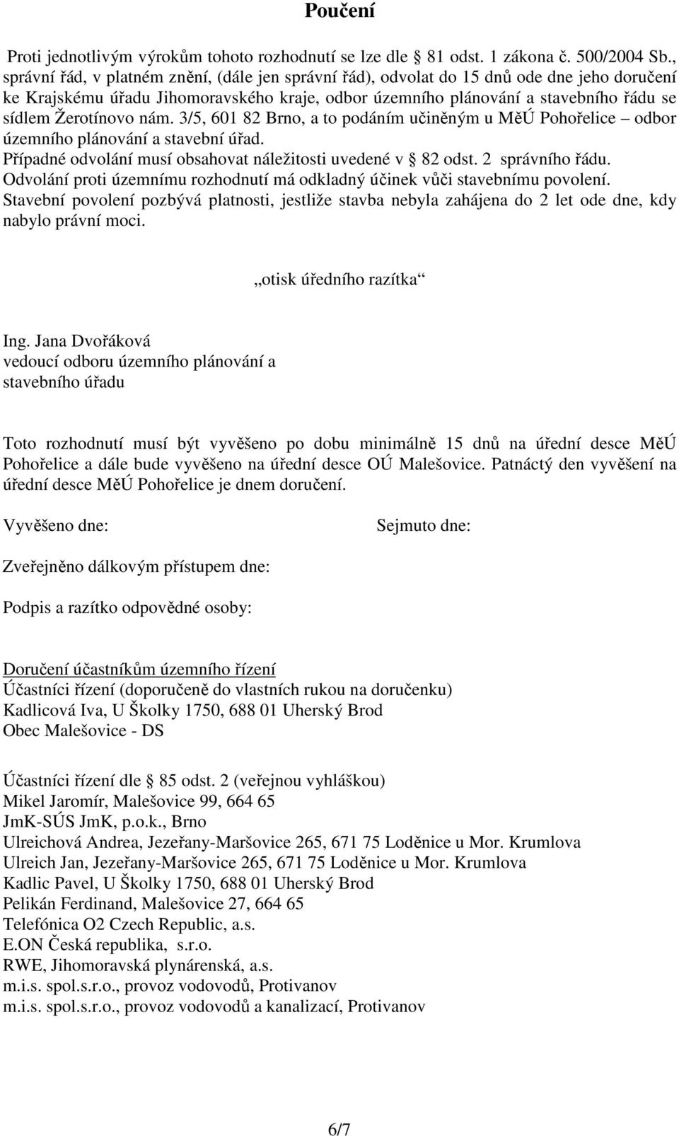 Žerotínovo nám. 3/5, 601 82 Brno, a to podáním učiněným u MěÚ Pohořelice odbor územního plánování a stavební úřad. Případné odvolání musí obsahovat náležitosti uvedené v 82 odst. 2 správního řádu.