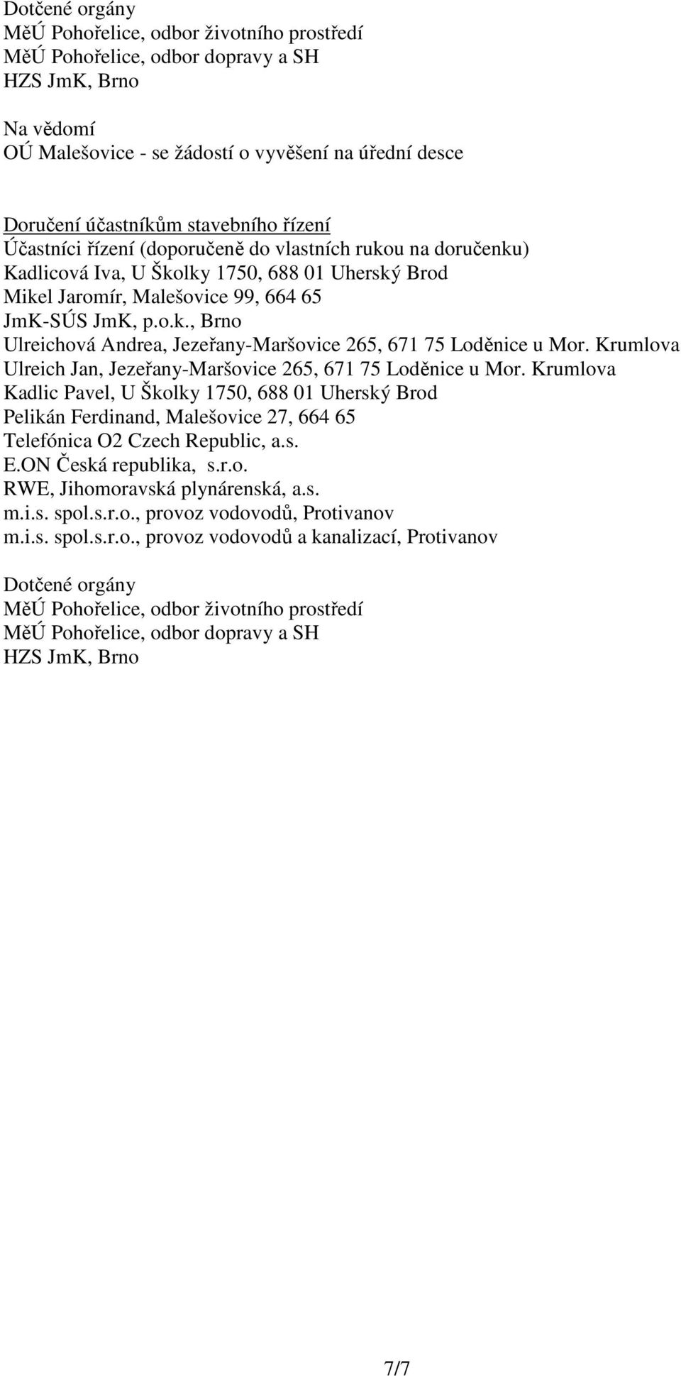 Krumlova Ulreich Jan, Jezeřany-Maršovice 265, 671 75 Loděnice u Mor. Krumlova Kadlic Pavel, U Školky 1750, 688 01 Uherský Brod Pelikán Ferdinand, Malešovice 27, 664 65 Telefónica O2 Czech Republic, a.