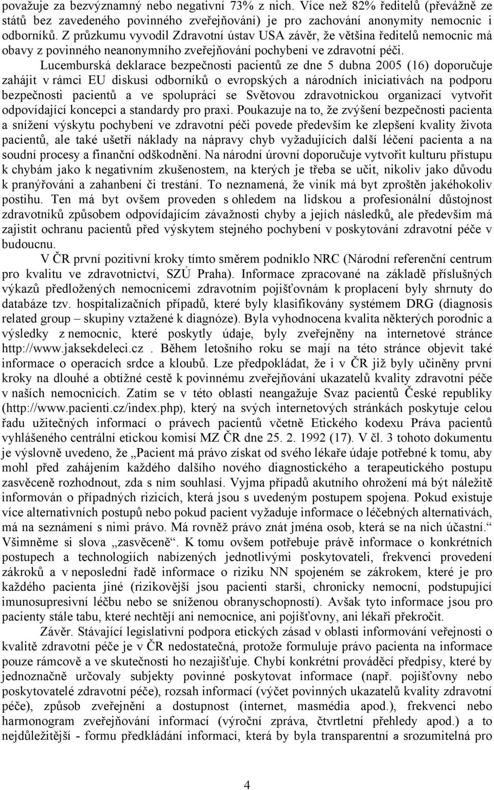 Lucemburská deklarace bezpečnosti pacientů ze dne 5 dubna 2005 (16) doporučuje zahájit v rámci EU diskusi odborníků o evropských a národních iniciativách na podporu bezpečnosti pacientů a ve