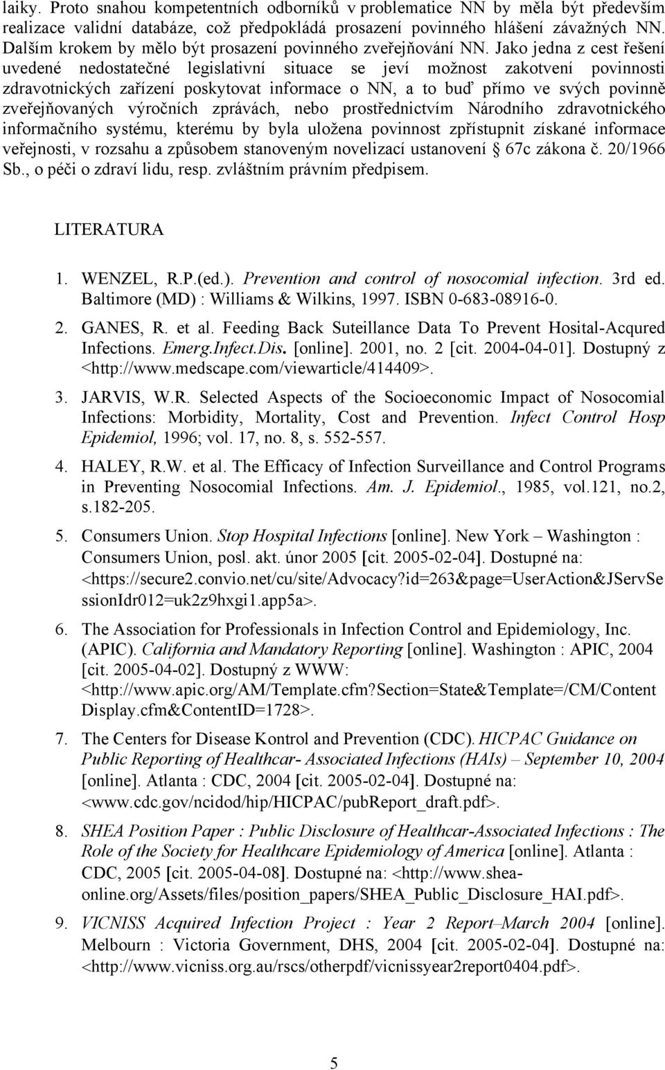 Jako jedna z cest řešení uvedené nedostatečné legislativní situace se jeví možnost zakotvení povinnosti zdravotnických zařízení poskytovat informace o NN, a to buď přímo ve svých povinně