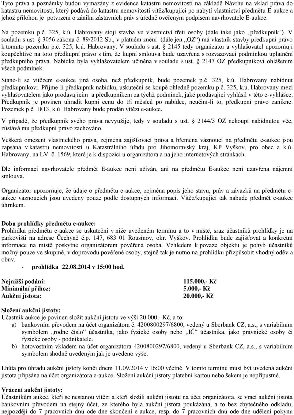 V souladu s ust. 3056 zákona č. 89/2012 Sb., v platném znění (dále jen OZ ) má vlastník stavby předkupní právo k tomuto pozemku p.č. 325, k.ú. Habrovany. V souladu s ust.