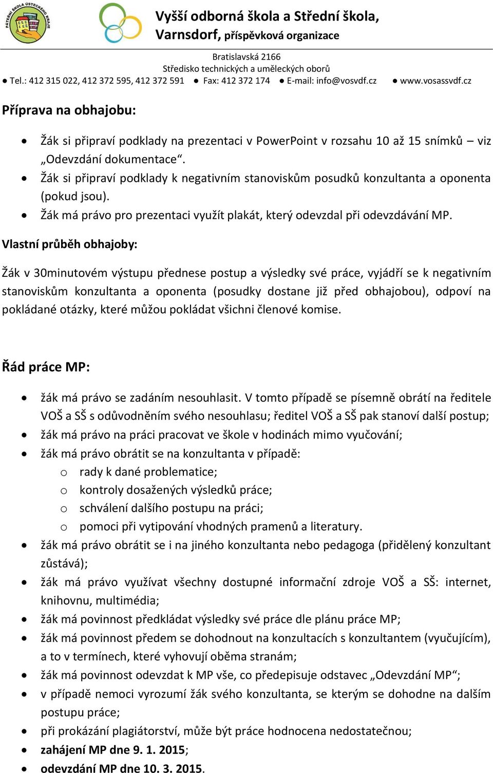 Vlastní průběh obhajoby: Žák v 30minutovém výstupu přednese postup a výsledky své práce, vyjádří se k negativním stanoviskům konzultanta a oponenta (posudky dostane již před obhajobou), odpoví na