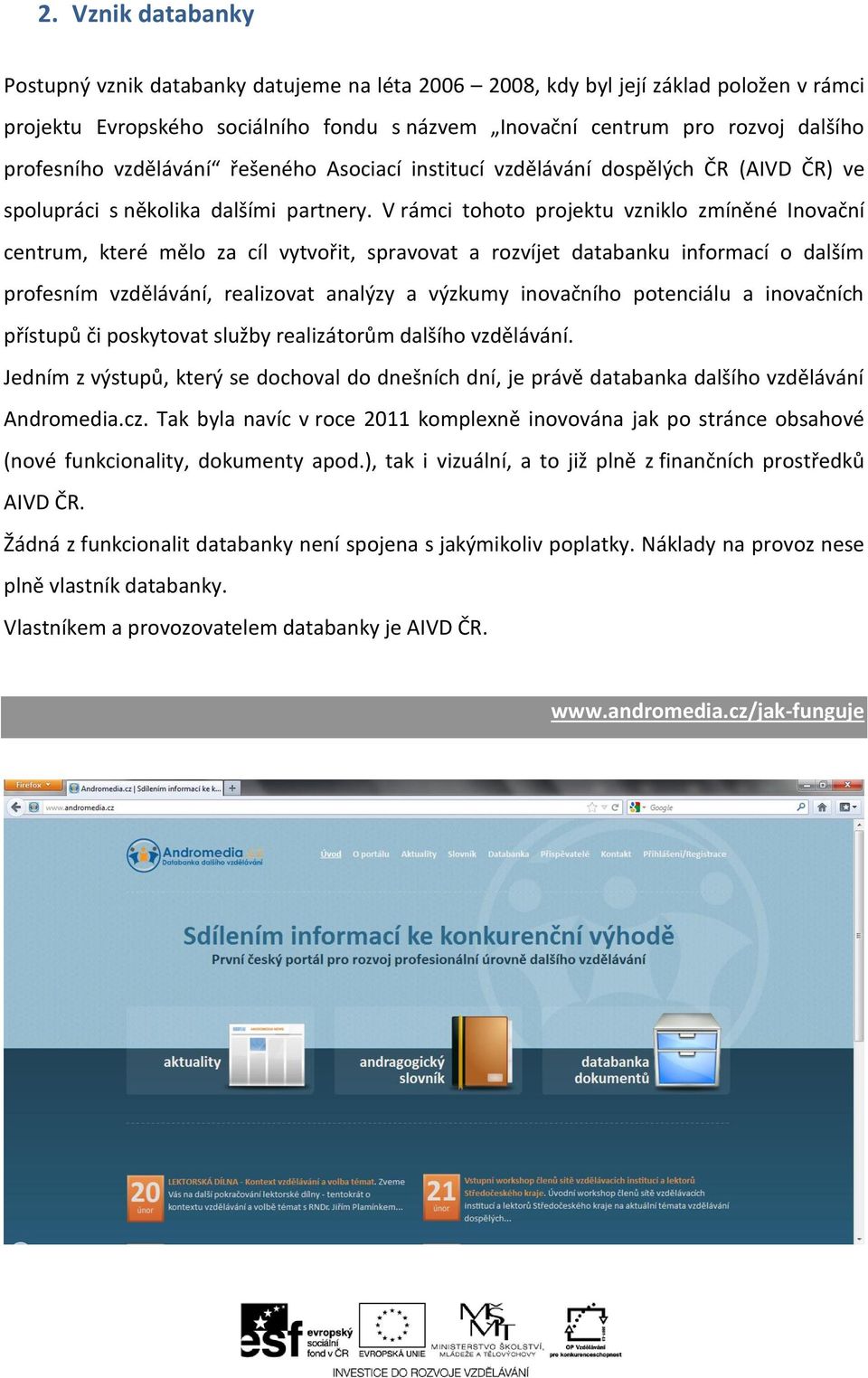 V rámci tohoto projektu vzniklo zmíněné Inovační centrum, které mělo za cíl vytvořit, spravovat a rozvíjet databanku informací o dalším profesním vzdělávání, realizovat analýzy a výzkumy inovačního