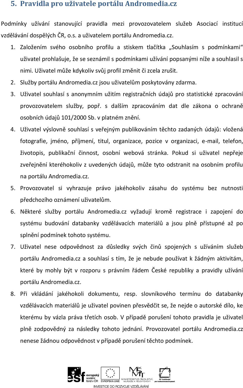 Uživatel může kdykoliv svůj profil změnit či zcela zrušit. 2. Služby portálu Andromedia.cz jsou uživatelům poskytovány zdarma. 3.