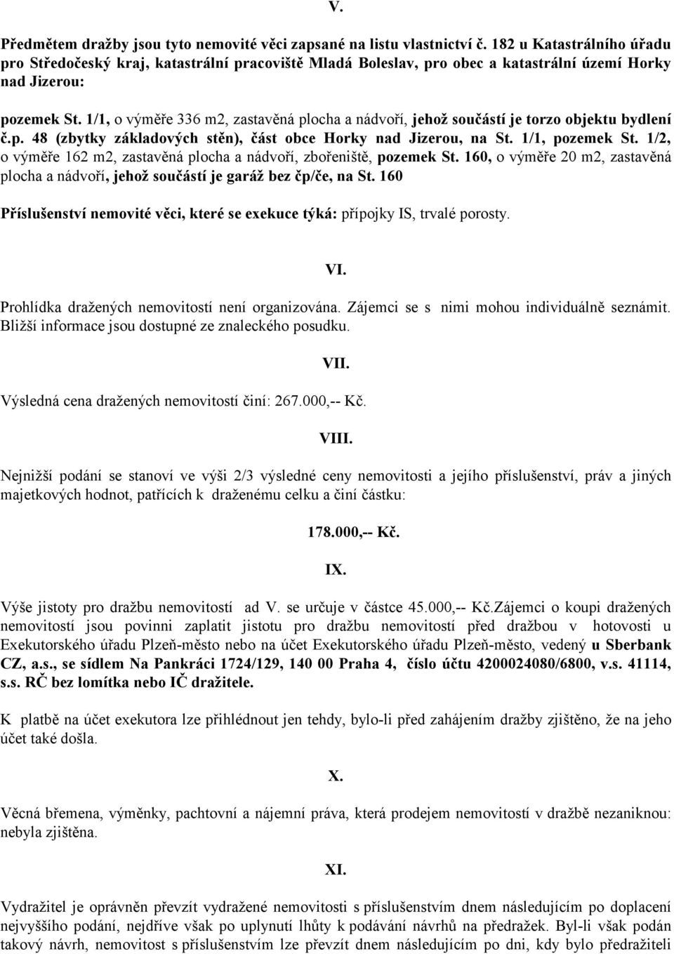 1/1, o výměře 336 m2, zastavěná plocha a nádvoří, jehož součástí je torzo objektu bydlení č.p. 48 (zbytky základových stěn), část obce Horky nad Jizerou, na St. 1/1, pozemek St.