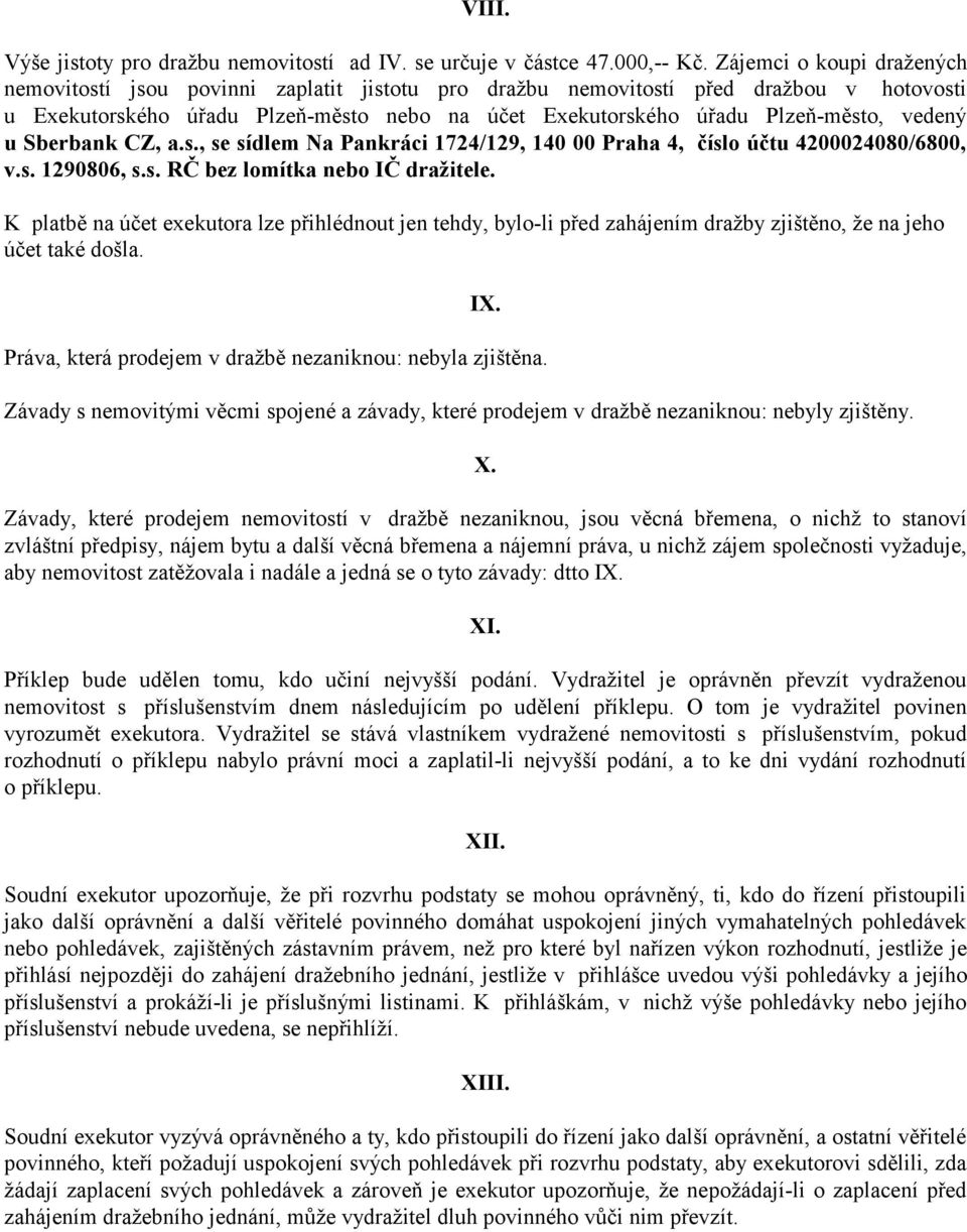 vedený u Sberbank CZ, a.s., se sídlem Na Pankráci 1724/129, 140 00 Praha 4, číslo účtu 4200024080/6800, v.s. 1290806, s.s. RČ bez lomítka nebo IČ dražitele.