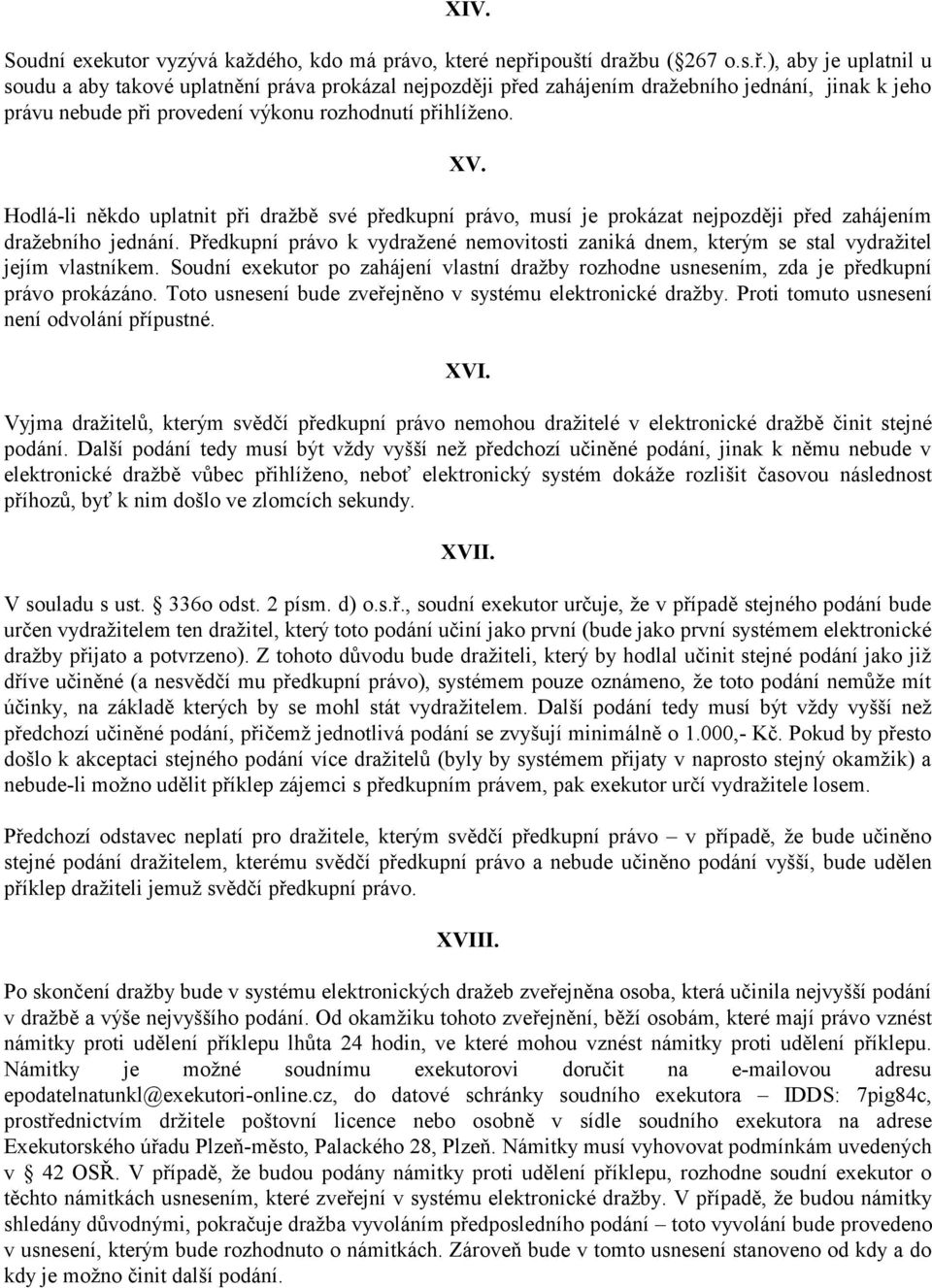 ), aby je uplatnil u soudu a aby takové uplatnění práva prokázal nejpozději před zahájením dražebního jednání, jinak k jeho právu nebude při provedení výkonu rozhodnutí přihlíženo. XV.