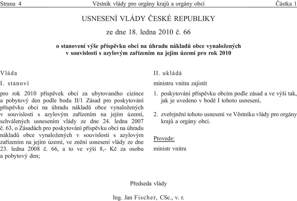 stanoví pro rok 2010 příspěvek obci za ubytovaného cizince a pobytový den podle bodu II/1 Zásad pro poskytování příspěvku obci na úhradu nákladů obce vynaložených v souvislosti s azylovým zařízením
