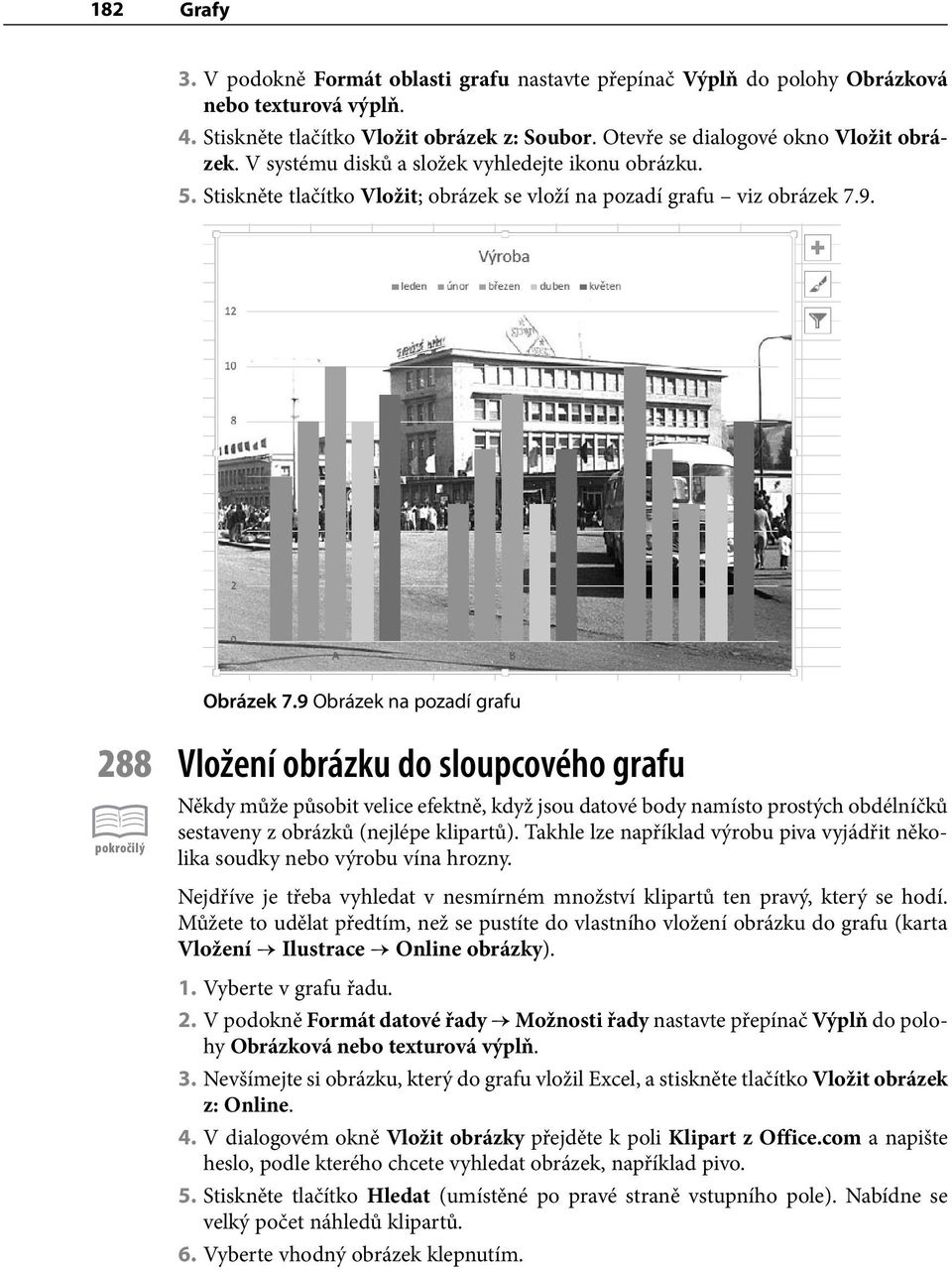 9 Obrázek na pozadí grafu 288 Vložení obrázku do sloupcového grafu Někdy může působit velice efektně, když jsou datové body namísto prostých obdélníčků sestaveny z obrázků (nejlépe klipartů).